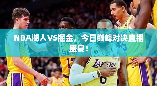 NBA湖人VS掘金，今日巔峰對決直播盛宴！