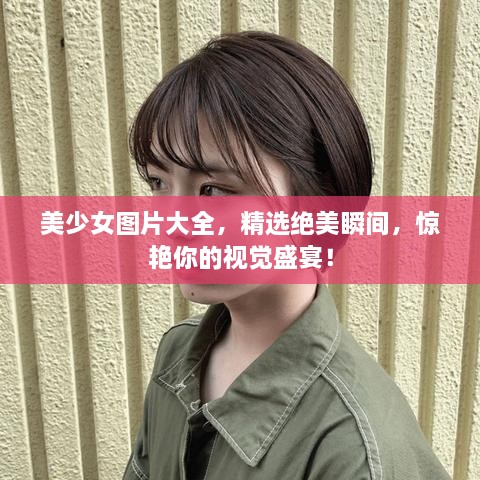 美少女圖片大全，精選絕美瞬間，驚艷你的視覺盛宴！